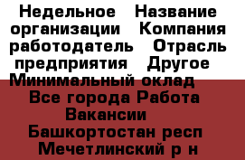 Недельное › Название организации ­ Компания-работодатель › Отрасль предприятия ­ Другое › Минимальный оклад ­ 1 - Все города Работа » Вакансии   . Башкортостан респ.,Мечетлинский р-н